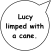 Lucy limped with a cane.