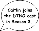 Caitlin joins the DTNG cast in Season 3.